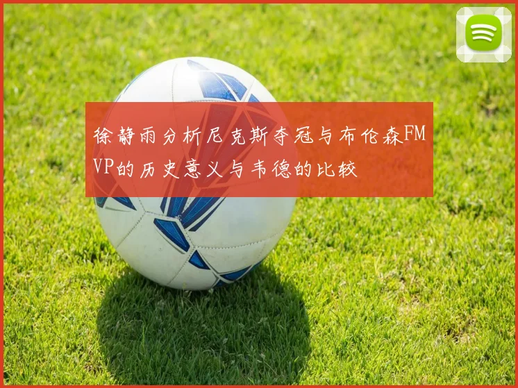 徐静雨分析尼克斯夺冠与布伦森FMVP的历史意义与韦德的比较