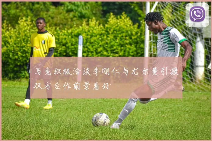 马竞积极洽谈李刚仁与尤尔曼引援双方合作前景看好