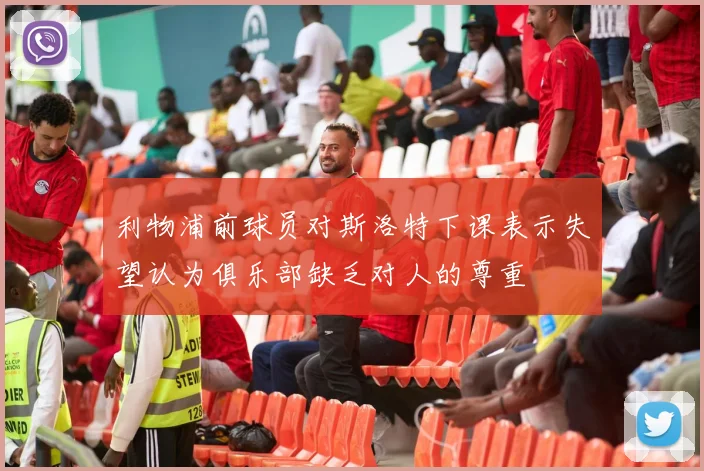 利物浦前球员对斯洛特下课表示失望认为俱乐部缺乏对人的尊重