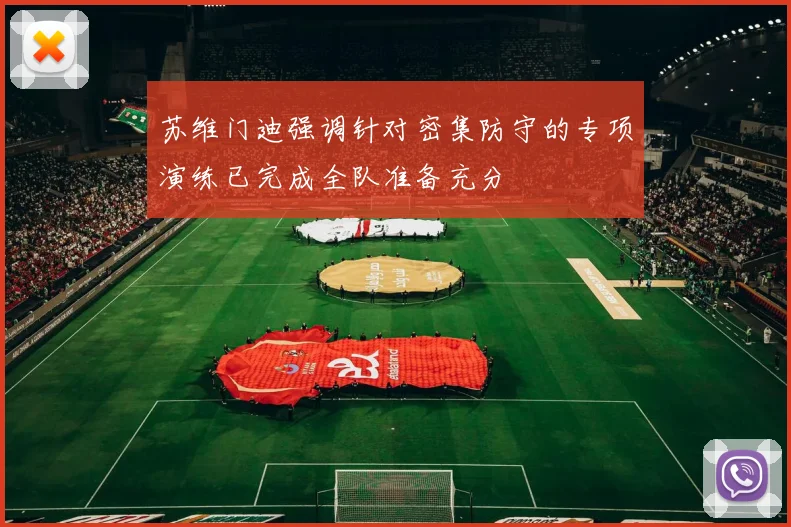 苏维门迪强调针对密集防守的专项演练已完成全队准备充分