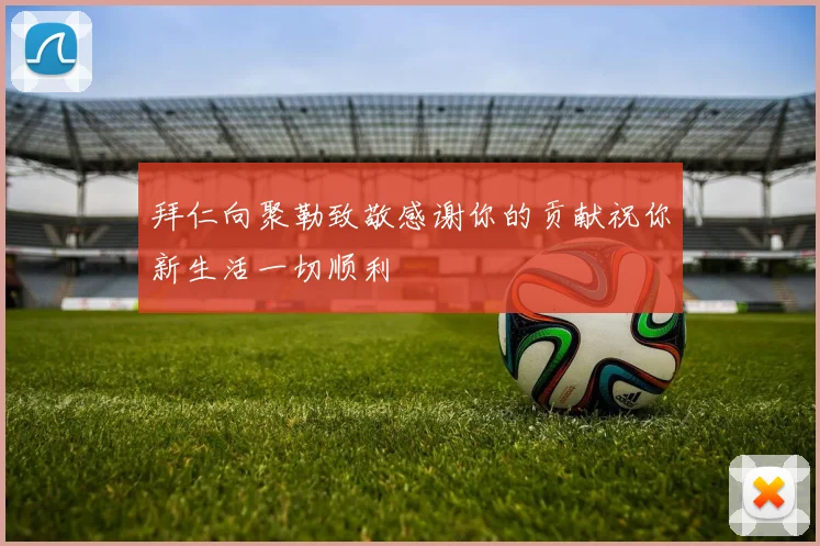 拜仁向聚勒致敬感谢你的贡献祝你新生活一切顺利