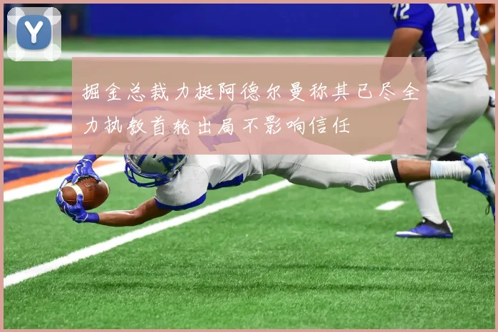 掘金总裁力挺阿德尔曼称其已尽全力执教首轮出局不影响信任